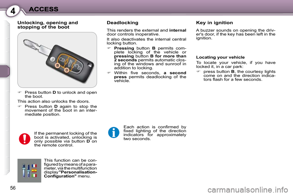 Peugeot 607 Dag 2009  Owners Manual 4
56
  Unlocking, opening and stopping of the boot   Deadlocking 
� �T�h�i�s� �r�e�n�d�e�r�s� �t�h�e� �e�x�t�e�r�n�a�l� �a�n�d� � internal  
�d�o�o�r� �c�o�n�t�r�o�l�s� �i�n�o�p�e�r�a�t�i�v�e�.�  
 It