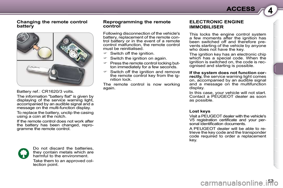 Peugeot 607 Dag 2009  Owners Manual 4
57
  Changing the remote control battery   Reprogramming the remote control 
� �F�o�l�l�o�w�i�n�g� �d�i�s�c�o�n�n�e�c�t�i�o�n� �o�f� �t�h�e� �v�e�h�i�c�l�e��s�  
�b�a�t�t�e�r�y�,� �r�e�p�l�a�c�e�m�