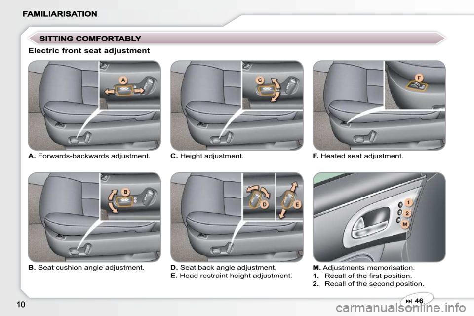 Peugeot 607 Dag 2009  Owners Manual   
A.   Forwards-backwards adjustment. 
  Electric front seat adjustment 
  
D.   Seat back angle adjustment. 
  
E.   Head restraint height adjustment. 
  
B.   Seat cushion angle adjustment.    
F. 