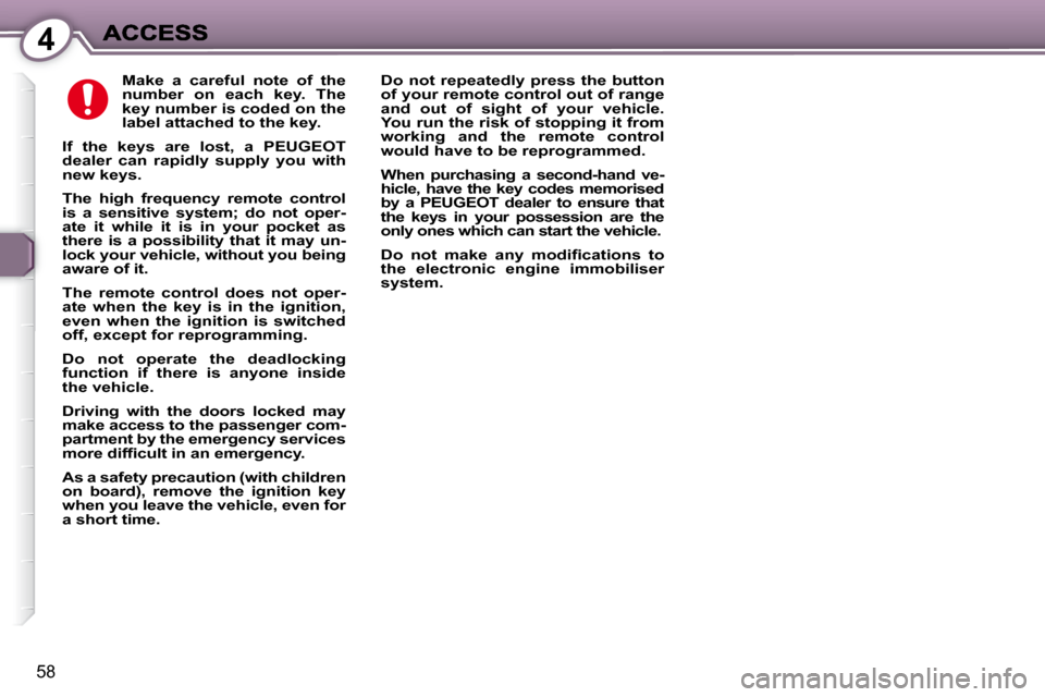 Peugeot 607 Dag 2009  Owners Manual 4
58
  
Make  a  careful  note  of  the  
number  on  each  key.  The 
key number is coded on the 
label attached to the key.   
  
If  the  keys  are  lost,  a  PEUGEOT 
dealer  can  rapidly  supply 