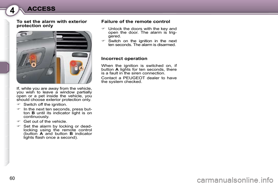 Peugeot 607 Dag 2009  Owners Manual 4
�6�0
  To set the alarm with exterior protection only   Failure of the remote control 
   
� � �  �U�n�l�o�c�k� �t�h�e� �d�o�o�r�s� �w�i�t�h� �t�h�e� �k�e�y� �a�n�d� 
�o�p�e�n�  �t�h�e�  �d�o�o�r