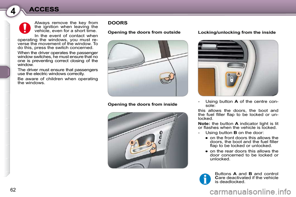 Peugeot 607 Dag 2009  Owners Manual 4
�6�2
� �A�l�w�a�y�s�  �r�e�m�o�v�e�  �t�h�e�  �k�e�y�  �f�r�o�m�  
�t�h�e�  �i�g�n�i�t�i�o�n�  �w�h�e�n�  �l�e�a�v�i�n�g�  �t�h�e� 
�v�e�h�i�c�l�e�,� �e�v�e�n� �f�o�r� �a� �s�h�o�r�t� �t�i�m�e�.�  
