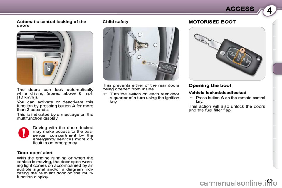Peugeot 607 Dag 2009 Manual PDF 4
�6�3
   Child safety 
  Automatic central locking of the  
doors  
  Door open alert  
� �W�i�t�h�  �t�h�e�  �e�n�g�i�n�e�  �r�u�n�n�i�n�g�  �o�r�  �w�h�e�n�  �t�h�e�  
�v�e�h�i�c�l�e� �i�s� �m�o�