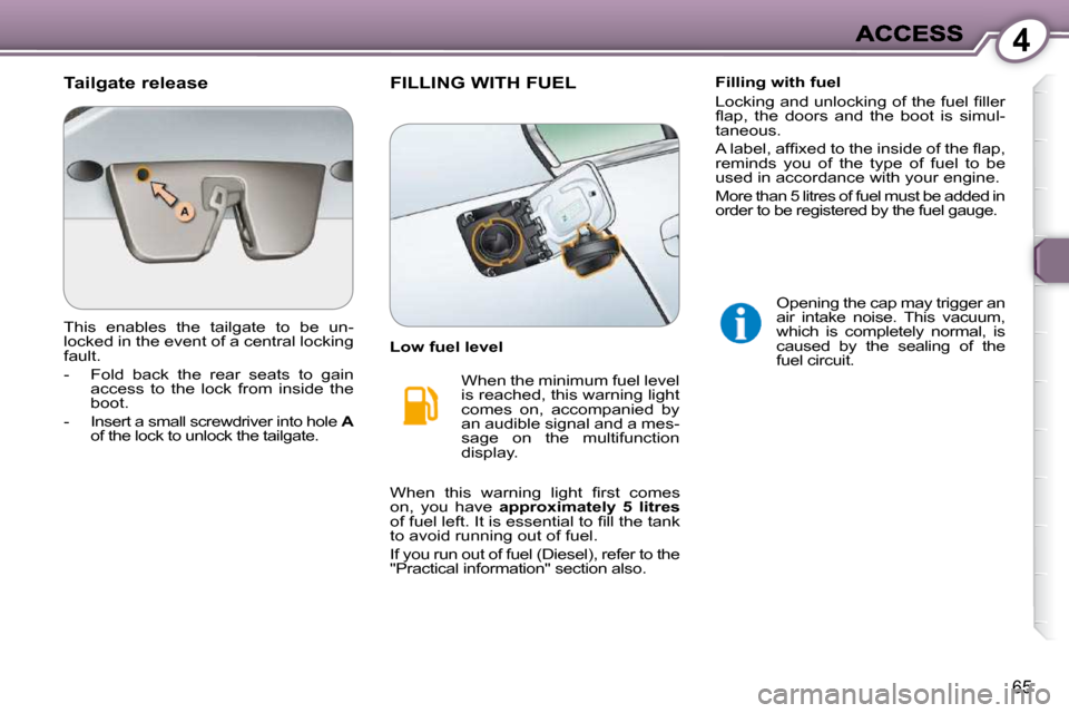 Peugeot 607 Dag 2009 Manual PDF 4
65
  Tailgate release 
� �T�h�i�s�  �e�n�a�b�l�e�s�  �t�h�e�  �t�a�i�l�g�a�t�e�  �t�o�  �b�e�  �u�n�- 
locked in the event of a central locking 
�f�a�u�l�t�.�  
� � � �-� �  �F�o�l�d�  �b�a�c�k�  �t