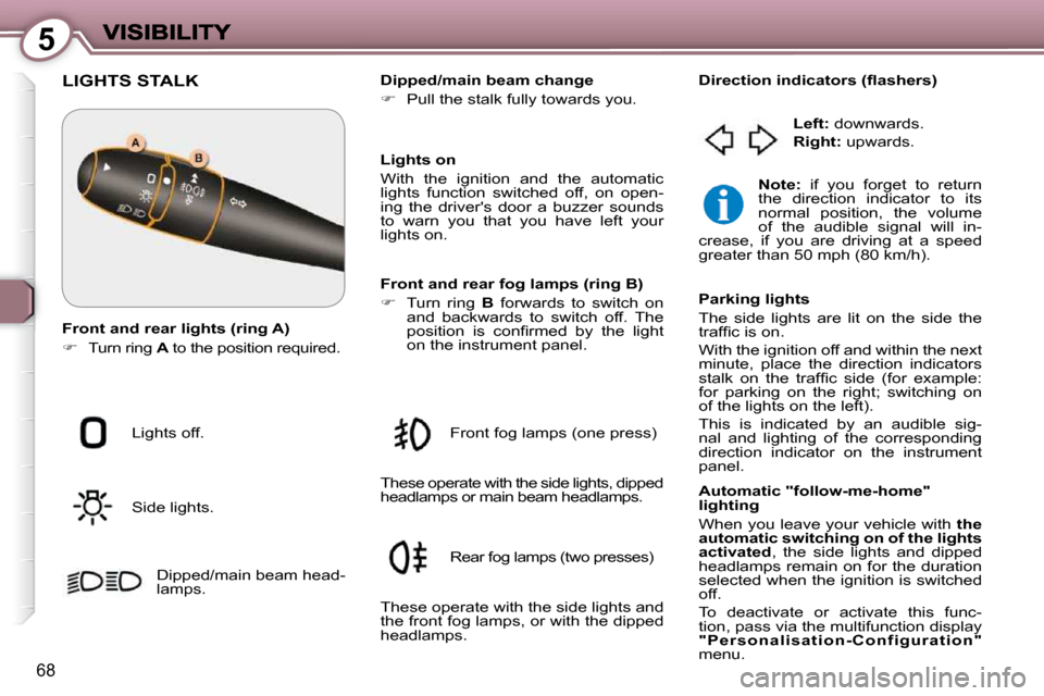 Peugeot 607 Dag 2009 Manual PDF 5
68
 LIGHTS STALK  
 Lights off.  
 Side lights.  Dipped/main beam head- 
lamps.     Dipped/main beam change  
   
�    Pull the stalk fully towards you.   
  Lights on 
 With  the  ignition  and 