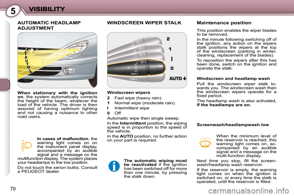 Peugeot 607 Dag 2009 Manual PDF 5
70
 AUTOMATIC HEADLAMP 
ADJUSTMENT 
  
In cases of malfunction  , the 
warning  light  comes  on  on  
the  instrument  panel  display, 
accompanied  by  an  audible 
signal  and  a  message  on  th