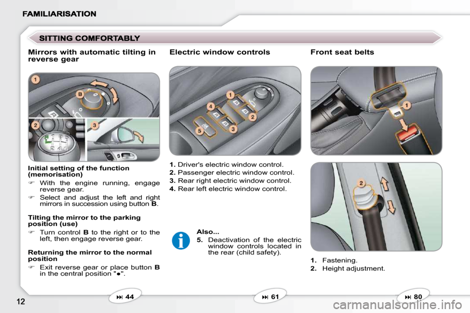 Peugeot 607 Dag 2009  Owners Manual   Front seat belts 
�  61   
  Electric window controls 
  
1.   Drivers electric window control. 
  
2.   Passenger electric window control. 
  
3.   Rear right electric window control. 
  
4.   