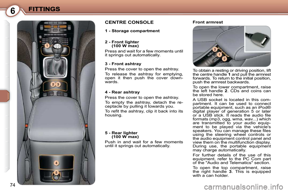 Peugeot 607 Dag 2009 Manual Online 6
74
   Front armrest  CENTRE CONSOLE  
� �T�o� �o�b�t�a�i�n� �a� �r�e�s�t�i�n�g� �o�r� �d�r�i�v�i�n�g� �p�o�s�i�t�i�o�n�,� �l�i�f�t�  
the centre handle  1  and pull the armrest 
�f�o�r�w�a�r�d�s�.� 