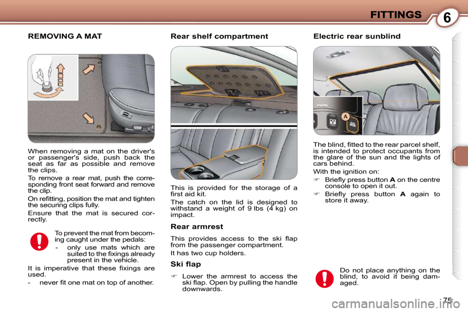 Peugeot 607 Dag 2009 Manual Online 6
�7�5
 REMOVING A MAT   Rear shelf compartment 
  Rear armrest 
� �T�h�i�s�  �p�r�o�v�i�d�e�s�  �a�c�c�e�s�s�  �t�o�  �t�h�e�  �s�k�i�  �ﬂ� �a�p�  
�f�r�o�m� �t�h�e� �p�a�s�s�e�n�g�e�r� �c�o�m�p�a�