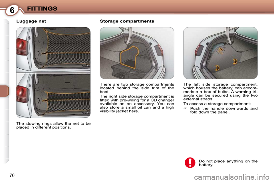 Peugeot 607 Dag 2009 Manual Online 6
76
  Luggage net 
� �T�h�e�  �l�e�f�t�  �s�i�d�e�  �s�t�o�r�a�g�e�  �c�o�m�p�a�r�t�m�e�n�t�,�  
which houses the battery, can accom-
�m�o�d�a�t�e�  �a�  �b�o�x�  �o�f�  �b�u�l�b�s�.� �A�  �w�a�r�n�i