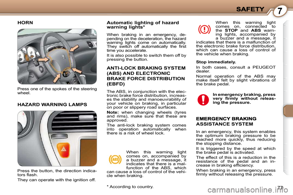 Peugeot 607 Dag 2009 Manual Online 7
77
 HORN 
 HAZARD WARNING LAMPS 
  Automatic lighting of hazard warning lights *  
 When  braking  in  an  emergency,  de- 
pending on the deceleration, the hazard 
warning  lights  come  on  automa