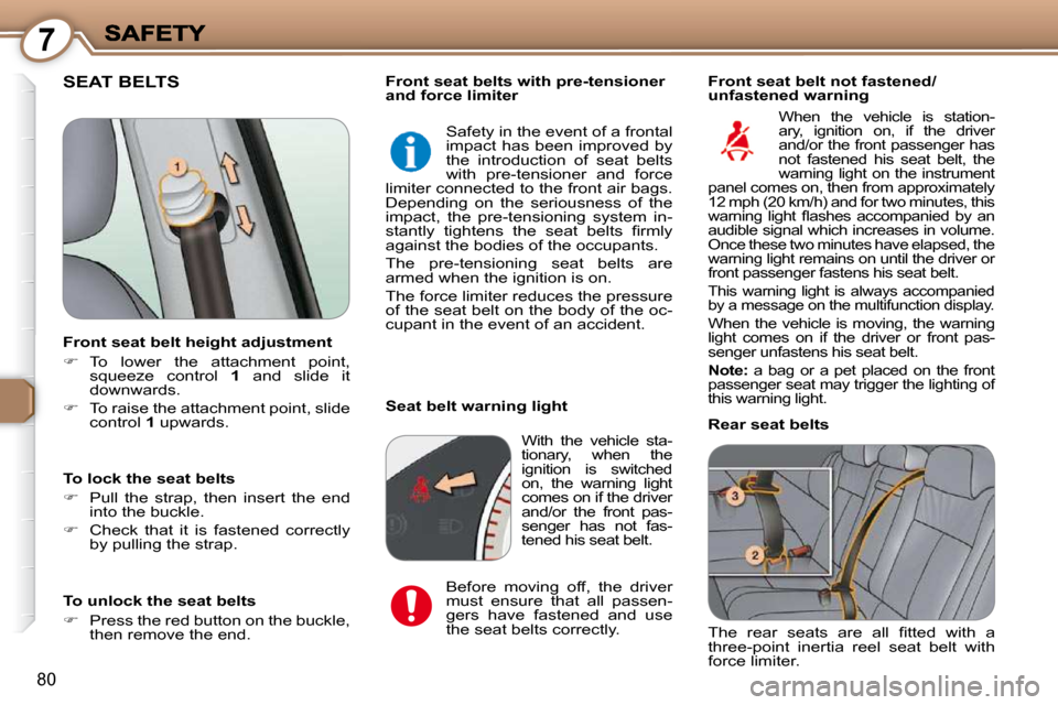 Peugeot 607 Dag 2009 Owners Manual 7
80
 SEAT BELTS  
� �T�h�e�  �r�e�a�r�  �s�e�a�t�s�  �a�r�e�  �a�l�l�  �ﬁ� �t�t�e�d�  �w�i�t�h�  �a�  
three-point  inertia  reel  seat  belt  with 
force limiter.  
 Safety in the event of a front