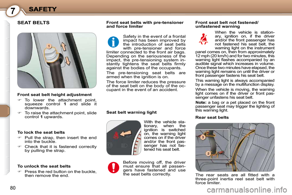 Peugeot 607 Dag 2009  Owners Manual 7
80
 SEAT BELTS  
� �T�h�e�  �r�e�a�r�  �s�e�a�t�s�  �a�r�e�  �a�l�l�  �ﬁ� �t�t�e�d�  �w�i�t�h�  �a�  
three-point  inertia  reel  seat  belt  with 
force limiter.  
 Safety in the event of a front