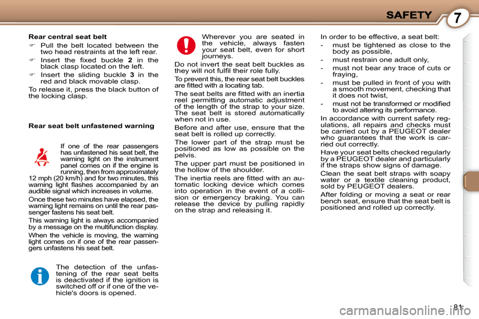 Peugeot 607 Dag 2009 Owners Manual 7
81
 Wherever  you  are  seated  in  
the  vehicle,  always  fasten 
your  seat  belt,  even  for  short 
journeys. 
 Do  not  invert  the  seat  belt  buckles  as 
�t�h�e�y� �w�i�l�l� �n�o�t� �f�u�l