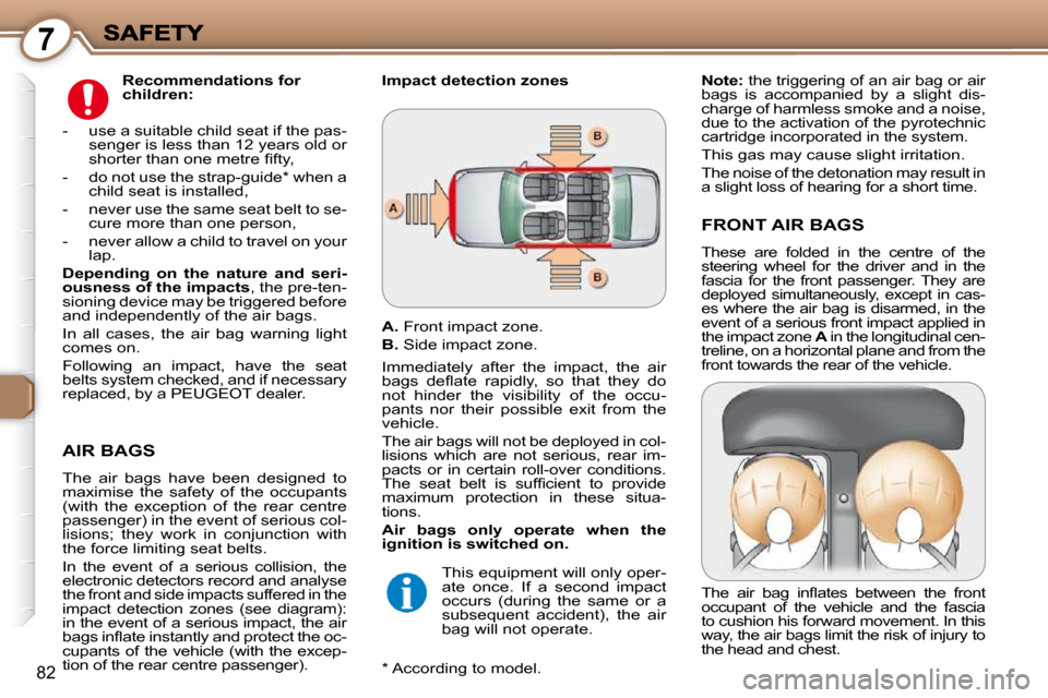 Peugeot 607 Dag 2009  Owners Manual 7
82
       AIR BAGS 
 The  air  bags  have  been  designed  to  
maximise  the  safety  of  the  occupants 
(with  the  exception  of  the  rear  centre 
passenger) in the event of serious col-
lisio