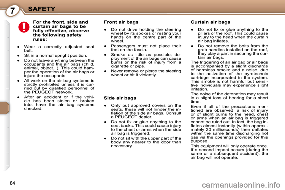 Peugeot 607 Dag 2009 Owners Manual 7
84
  For the front, side and curtain air bags to be fully effective, observe the following safety rules: 
� � � 