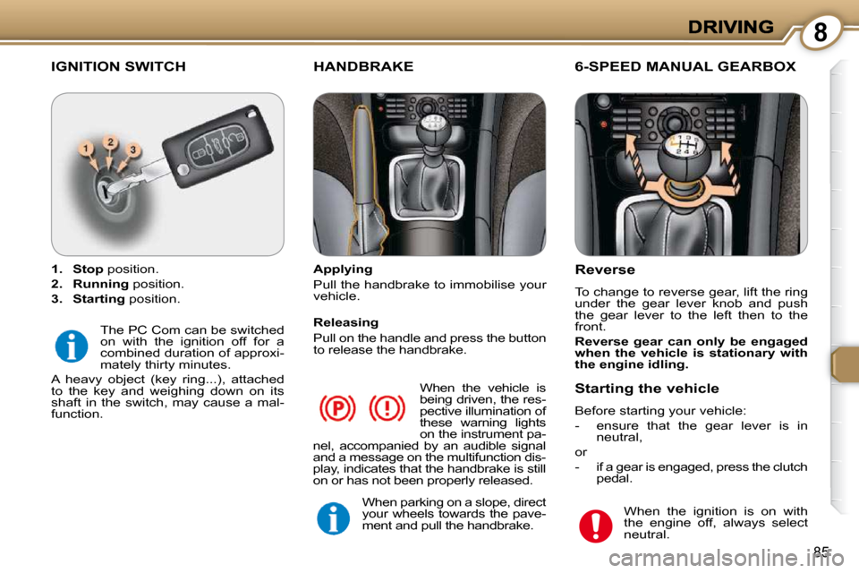Peugeot 607 Dag 2009 Owners Manual 8
85
 When  the  vehicle  is  
being driven, the res-
pective illumination of 
these  warning  lights 
on the instrument pa-
nel,  accompanied  by  an  audible  signal 
and a message on the multifunct