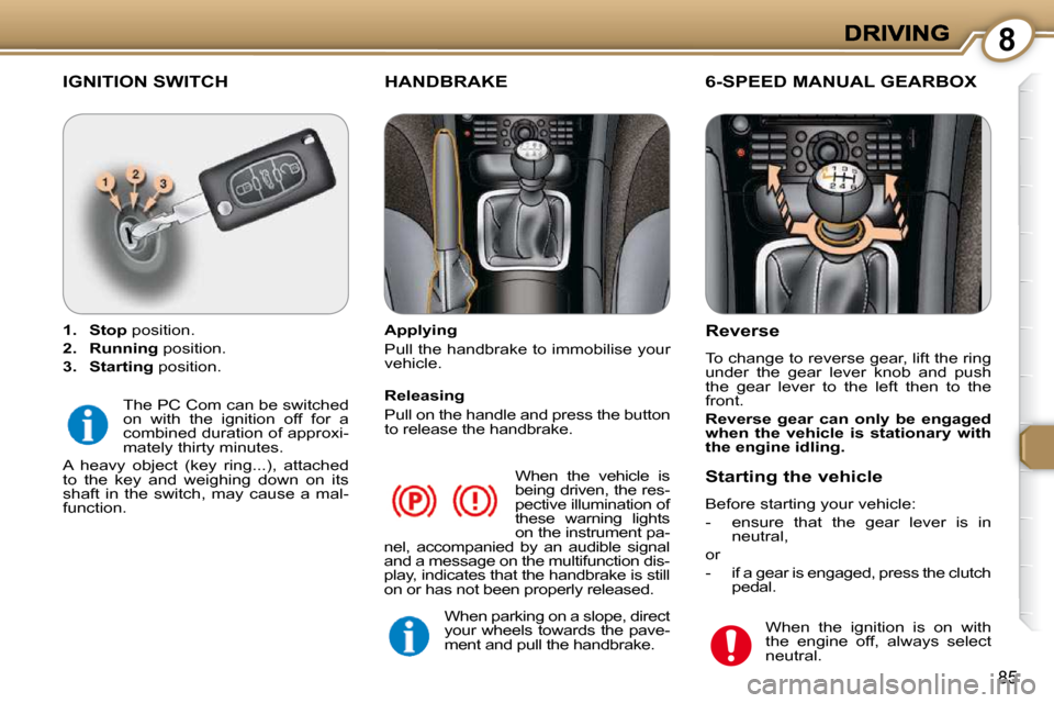 Peugeot 607 Dag 2009  Owners Manual 8
85
 When  the  vehicle  is  
being driven, the res-
pective illumination of 
these  warning  lights 
on the instrument pa-
nel,  accompanied  by  an  audible  signal 
and a message on the multifunct