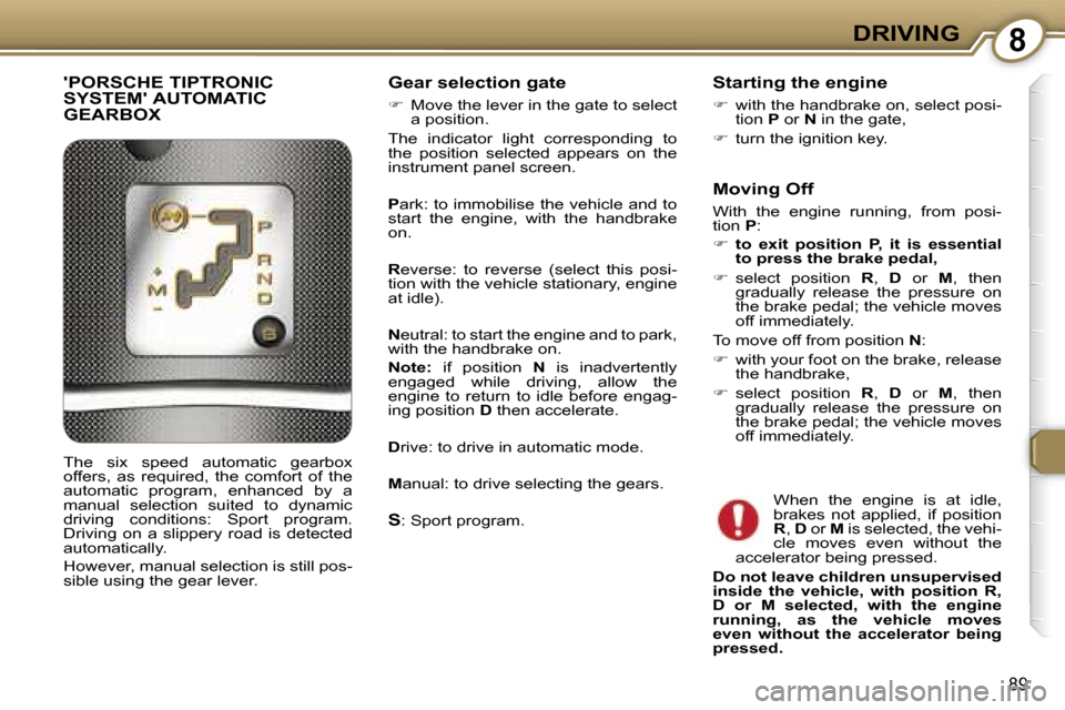Peugeot 607 Dag 2006  Owners Manual �8�D�R�I�V�I�N�G
�8�9
��P�O�R�S�C�H�E� �T�I�P�T�R�O�N�I�C�  
�S�Y�S�T�E�M�� �A�U�T�O�M�A�T�I�C� 
�G�E�A�R�B�O�X�G�e�a�r� �s�e�l�e�c�t�i�o�n� �g�a�t�e
�� �M�o�v�e� �t�h�e� �l�e�v�e�r� �i�n� �t�h�e