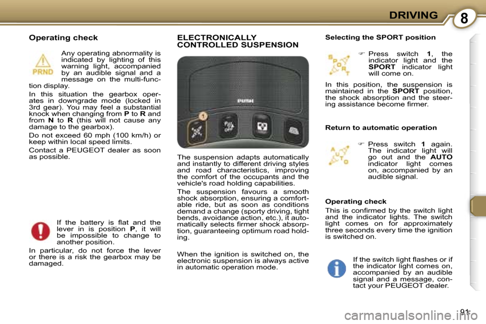 Peugeot 607 Dag 2006  Owners Manual �8�D�R�I�V�I�N�G
�9�1
�O�p�e�r�a�t�i�n�g� �c�h�e�c�k
�I�f�  �t�h�e�  �b�a�t�t�e�r�y�  �i�s�  �ﬂ�a�t�  �a�n�d�  �t�h�e�  
�l�e�v�e�r�  �i�n�  �i�s�  �p�o�s�i�t�i�o�n� �P�,�  �i�t�  �w�i�l�l� 
�b�e�  