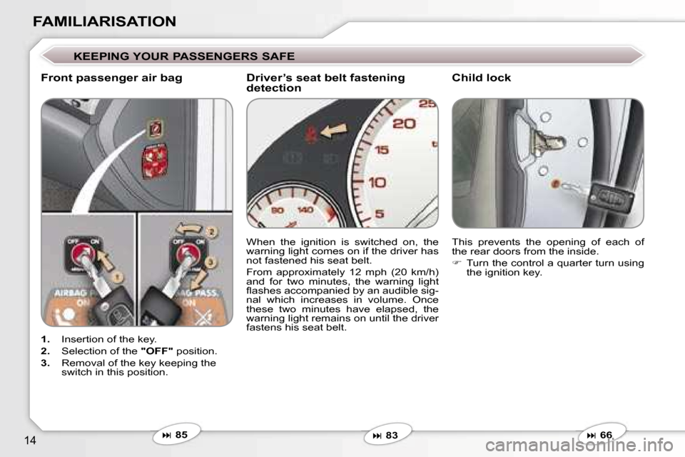 Peugeot 607 Dag 2006 User Guide �1�4
�F�A�M�I�L�I�A�R�I�S�A�T�I�O�N
�K�E�E�P�I�N�G� �Y�O�U�R� �P�A�S�S�E�N�G�E�R�S� �S�A�F�E
�F�r�o�n�t� �p�a�s�s�e�n�g�e�r� �a�i�r� �b�a�g�C�h�i�l�d� �l�o�c�k
�1�.�  �I�n�s�e�r�t�i�o�n� �o�f� �t�h�e�