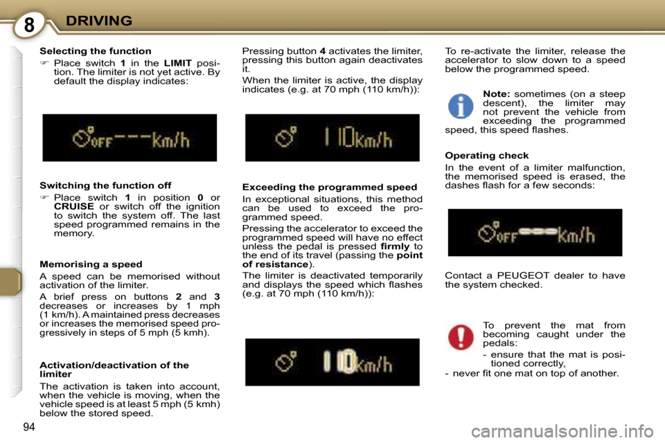 Peugeot 607 Dag 2006  Owners Manual �8�D�R�I�V�I�N�G
�9�4
�M�e�m�o�r�i�s�i�n�g� �a� �s�p�e�e�d 
�A�  �s�p�e�e�d�  �c�a�n�  �b�e�  �m�e�m�o�r�i�s�e�d�  �w�i�t�h�o�u�t�  
�a�c�t�i�v�a�t�i�o�n� �o�f� �t�h�e� �l�i�m�i�t�e�r�.
�A�  �b�r�i�e�