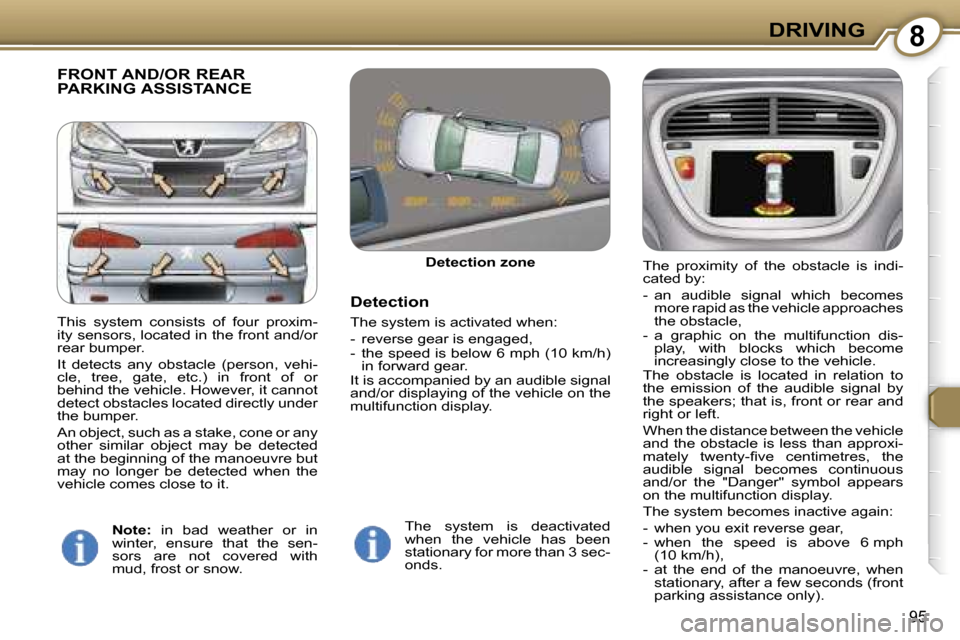 Peugeot 607 Dag 2006  Owners Manual �8�D�R�I�V�I�N�G
�9�5
�F�R�O�N�T� �A�N�D�/�O�R� �R�E�A�R�  
�P�A�R�K�I�N�G� �A�S�S�I�S�T�A�N�C�E
�D�e�t�e�c�t�i�o�n� �z�o�n�e
�D�e�t�e�c�t�i�o�n
�T�h�e� �s�y�s�t�e�m� �i�s� �a�c�t�i�v�a�t�e�d� �w�h�e�