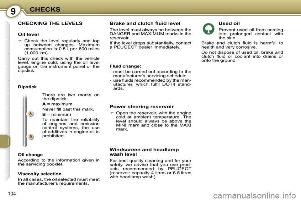 Peugeot 607 Dag 2006  Owners Manual �9�C�H�E�C�K�S
�1�0�4
�C�H�E�C�K�I�N�G� �T�H�E� �L�E�V�E�L�S
�O�i�l� �l�e�v�e�l
�� �C�h�e�c�k�  �t�h�e�  �l�e�v�e�l�  �r�e�g�u�l�a�r�l�y�  �a�n�d�  �t�o�p�  
�u�p�  �b�e�t�w�e�e�n�  �c�h�a�n�g�e�s�