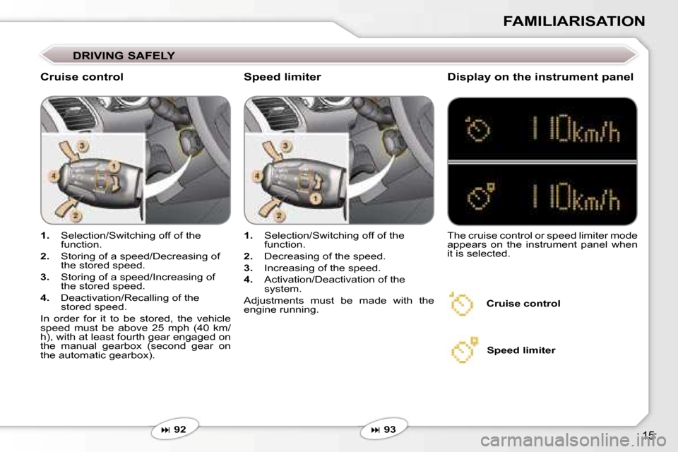 Peugeot 607 Dag 2006 User Guide �1�5
�F�A�M�I�L�I�A�R�I�S�A�T�I�O�N
�1�.�  �S�e�l�e�c�t�i�o�n�/�S�w�i�t�c�h�i�n�g� �o�f�f� �o�f� �t�h�e� 
�f�u�n�c�t�i�o�n�.
�2�. �  �S�t�o�r�i�n�g� �o�f� �a� �s�p�e�e�d�/�D�e�c�r�e�a�s�i�n�g� �o�f� 
