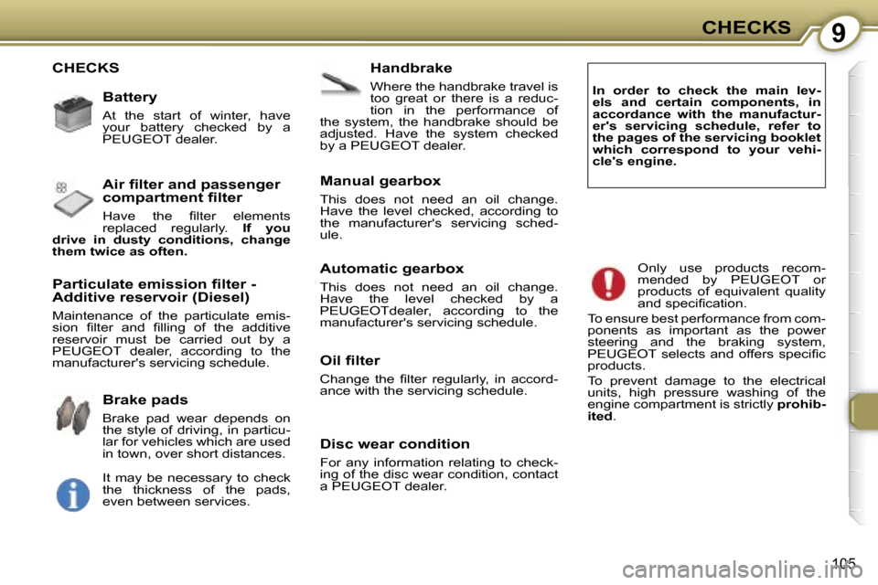 Peugeot 607 Dag 2006  Owners Manual �9�C�H�E�C�K�S
�1�0�5
�C�H�E�C�K�S�H�a�n�d�b�r�a�k�e
�W�h�e�r�e� �t�h�e� �h�a�n�d�b�r�a�k�e� �t�r�a�v�e�l� �i�s�  
�t�o�o�  �g�r�e�a�t�  �o�r�  �t�h�e�r�e�  �i�s�  �a�  �r�e�d�u�c�-
�t�i�o�n�  �i�n�  
