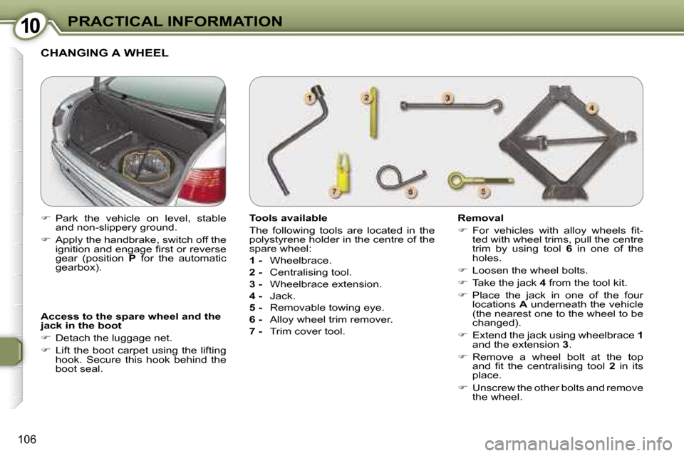 Peugeot 607 Dag 2006  Owners Manual �1�0�P�R�A�C�T�I�C�A�L� �I�N�F�O�R�M�A�T�I�O�N
�1�0�6
�A�c�c�e�s�s� �t�o� �t�h�e� �s�p�a�r�e� �w�h�e�e�l� �a�n�d� �t�h�e�  
�j�a�c�k� �i�n� �t�h�e� �b�o�o�t 
�� �D�e�t�a�c�h� �t�h�e� �l�u�g�g�a�g�e