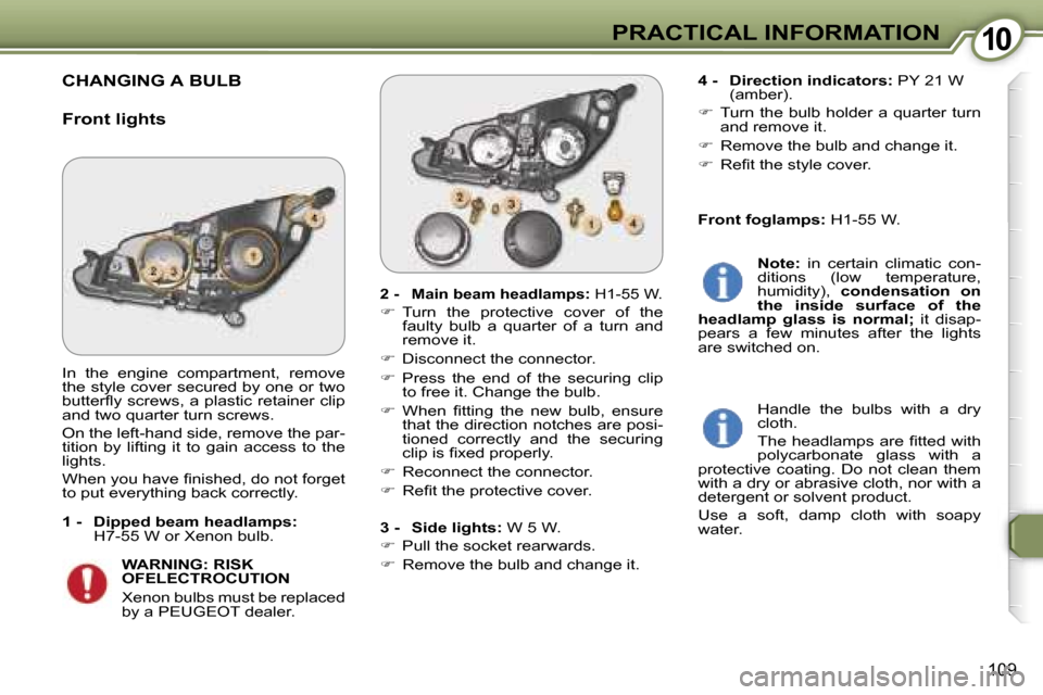 Peugeot 607 Dag 2006  Owners Manual �1�0�P�R�A�C�T�I�C�A�L� �I�N�F�O�R�M�A�T�I�O�N
�1�0�9
�C�H�A�N�G�I�N�G� �A� �B�U�L�B
�F�r�o�n�t� �l�i�g�h�t�s
�2� �-�  �M�a�i�n� �b�e�a�m� �h�e�a�d�l�a�m�p�s�:� �H�1�-�5�5� �W�.
�� �T�u�r�n�  �t�h�
