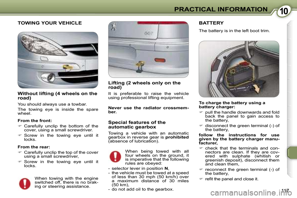 Peugeot 607 Dag 2006  Owners Manual �1�0�P�R�A�C�T�I�C�A�L� �I�N�F�O�R�M�A�T�I�O�N
�1�1�7
�B�A�T�T�E�R�Y
�T�h�e� �b�a�t�t�e�r�y� �i�s� �i�n� �t�h�e� �l�e�f�t� �b�o�o�t� �t�r�i�m�. 
�T�o� �c�h�a�r�g�e� �t�h�e� �b�a�t�t�e�r�y� �u�s�i�n�g�