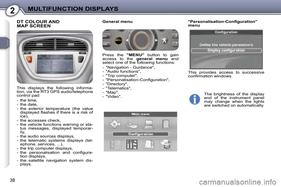 Peugeot 607 Dag 2006 Owners Guide �2�M�U�L�T�I�F�U�N�C�T�I�O�N� �D�I�S�P�L�A�Y�S
�3�8
�D�T� �C�O�L�O�U�R� �A�N�D�  
�M�A�P� �S�C�R�E�E�N
�T�h�i�s�  �d�i�s�p�l�a�y�s�  �t�h�e�  �f�o�l�l�o�w�i�n�g�  �i�n�f�o�r�m�a�- 
�t�i�o�n�,� �v�i�a�