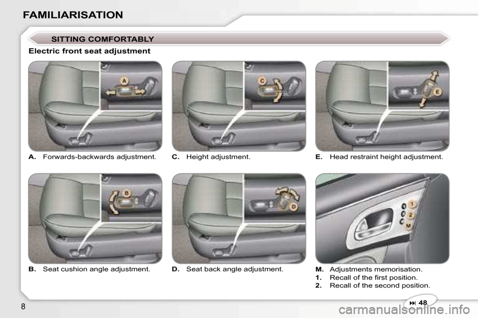 Peugeot 607 Dag 2006  Owners Manual �8
�F�A�M�I�L�I�A�R�I�S�A�T�I�O�N
�A�.�  �F�o�r�w�a�r�d�s�-�b�a�c�k�w�a�r�d�s� �a�d�j�u�s�t�m�e�n�t�.
�E�l�e�c�t�r�i�c� �f�r�o�n�t� �s�e�a�t� �a�d�j�u�s�t�m�e�n�t
�D�.�  �S�e�a�t� �b�a�c�k� �a�n�g�l�e