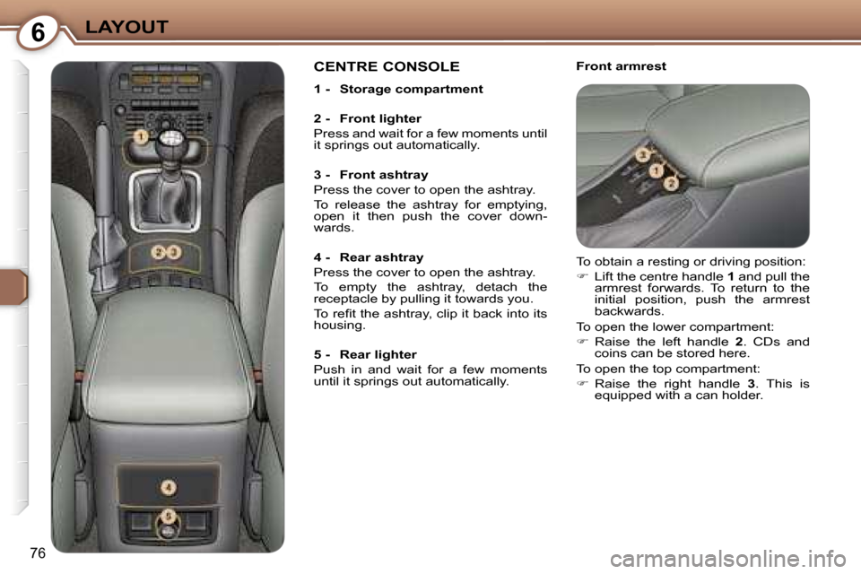 Peugeot 607 Dag 2006 Manual Online �6�L�A�Y�O�U�T
�7�6
�F�r�o�n�t� �a�r�m�r�e�s�t�C�E�N�T�R�E� �C�O�N�S�O�L�E
�1� �-�  �S�t�o�r�a�g�e� �c�o�m�p�a�r�t�m�e�n�t 
�2� �-�  �F�r�o�n�t� �l�i�g�h�t�e�r 
�P�r�e�s�s� �a�n�d� �w�a�i�t� �f�o�r� �
