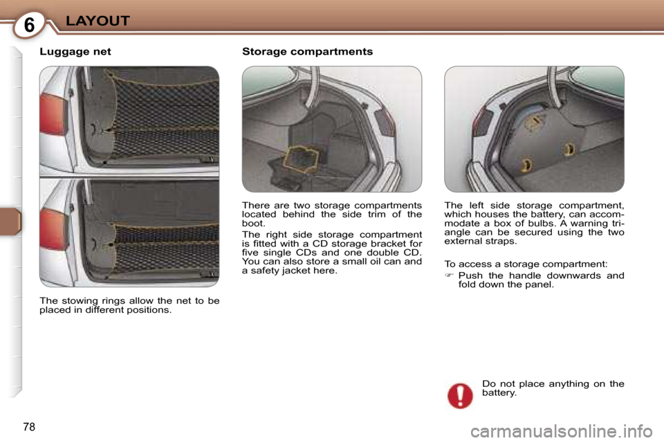 Peugeot 607 Dag 2006 Owners Manual �6�L�A�Y�O�U�T
�7�8
�L�u�g�g�a�g�e� �n�e�t
�T�h�e�  �l�e�f�t�  �s�i�d�e�  �s�t�o�r�a�g�e�  �c�o�m�p�a�r�t�m�e�n�t�,�  
�w�h�i�c�h� �h�o�u�s�e�s� �t�h�e� �b�a�t�t�e�r�y�,� �c�a�n� �a�c�c�o�m�-
�m�o�d�a