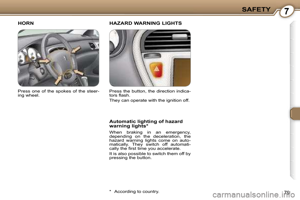 Peugeot 607 Dag 2006 Owners Manual �7�S�A�F�E�T�Y
�7�9
�H�O�R�N �H�A�Z�A�R�D� �W�A�R�N�I�N�G� �L�I�G�H�T�S
�A�u�t�o�m�a�t�i�c� �l�i�g�h�t�i�n�g� �o�f� �h�a�z�a�r�d�  
�w�a�r�n�i�n�g� �l�i�g�h�t�s�*
�W�h�e�n�  �b�r�a�k�i�n�g�  �i�n�  �a