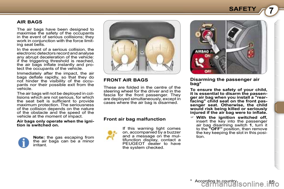 Peugeot 607 Dag 2006 Owners Manual �7�S�A�F�E�T�Y
�8�5
�A�I�R� �B�A�G�S
�T�h�e�  �a�i�r�  �b�a�g�s�  �h�a�v�e�  �b�e�e�n�  �d�e�s�i�g�n�e�d�  �t�o�  
�m�a�x�i�m�i�s�e�  �t�h�e�  �s�a�f�e�t�y�  �o�f�  �t�h�e�  �o�c�c�u�p�a�n�t�s� 
�i�n�