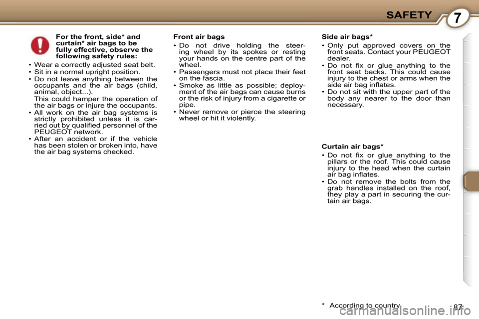 Peugeot 607 Dag 2006 Owners Manual �7�S�A�F�E�T�Y
�8�7
�F�o�r� �t�h�e� �f�r�o�n�t�,� �s�i�d�e�*� �a�n�d�  
�c�u�r�t�a�i�n�*� �a�i�r� �b�a�g�s� �t�o� �b�e� 
�f�u�l�l�y� �e�f�f�e�c�t�i�v�e�,� �o�b�s�e�r�v�e� �t�h�e� 
�f�o�l�l�o�w�i�n�g� 