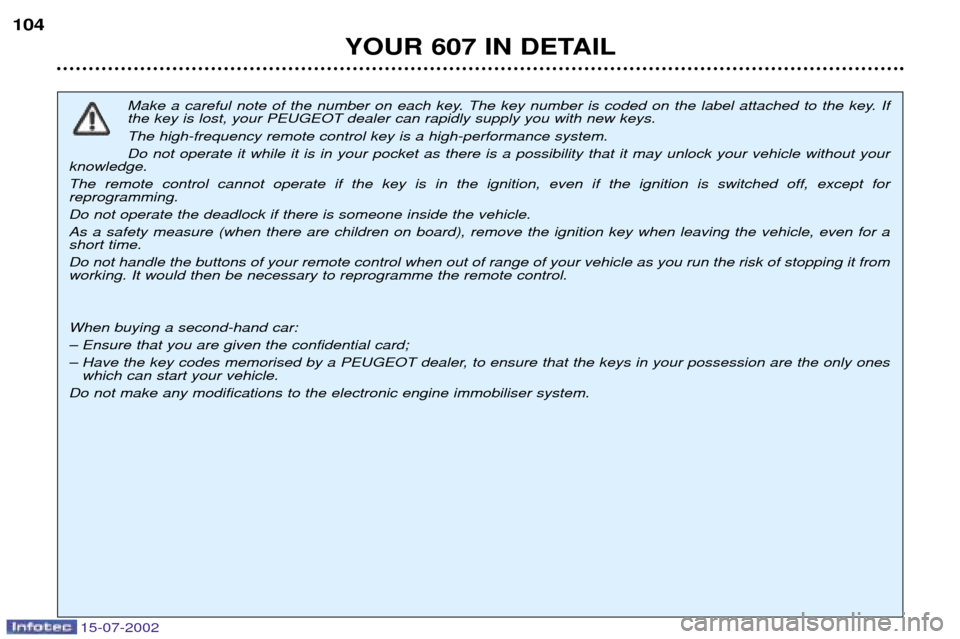 Peugeot 607 Dag 2002.5  Owners Manual 15-07-2002
Make a careful note of the number on each key. The key number is coded on the label attached to the key. If the key is lost, your PEUGEOT dealer can rapidly supply you with new keys. The hi
