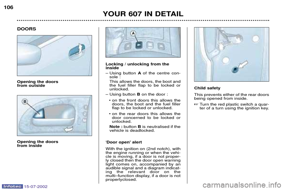 Peugeot 607 Dag 2002.5 Owners Guide 15-07-2002
YOUR 607 IN DETAIL
106
DOORS Opening the doors  from outside Opening the doors  from inside
Locking / unlocking from the inside 
Ð Using button  Aof the centre con-
sole : This allows the 