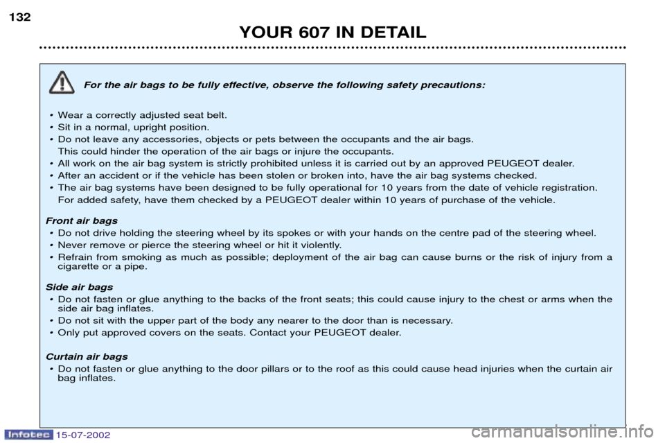 Peugeot 607 Dag 2002.5 Owners Manual 15-07-2002
YOUR 607 IN DETAIL
132
For the air bags to be fully effective, observe the following safety precautions:
¥ Wear a correctly adjusted seat belt.
¥ Sit in a normal, upright position.
¥ Do Peugeot 607 Dag 2002.5 Owners Manual 15-07-2002
YOUR 607 IN DETAIL
132
For the air bags to be fully effective, observe the following safety precautions:
¥ Wear a correctly adjusted seat belt.
¥ Sit in a normal, upright position.
¥ Do