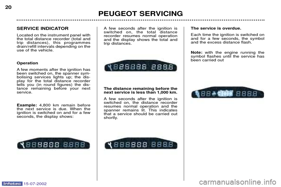 Peugeot 607 Dag 2002.5  Owners Manual 15-07-2002
PEUGEOT SERVICING
20
A few seconds after the ignition is switched on, the total distancerecorder resumes normal operationand the display shows the total andtrip distances. The distance rema