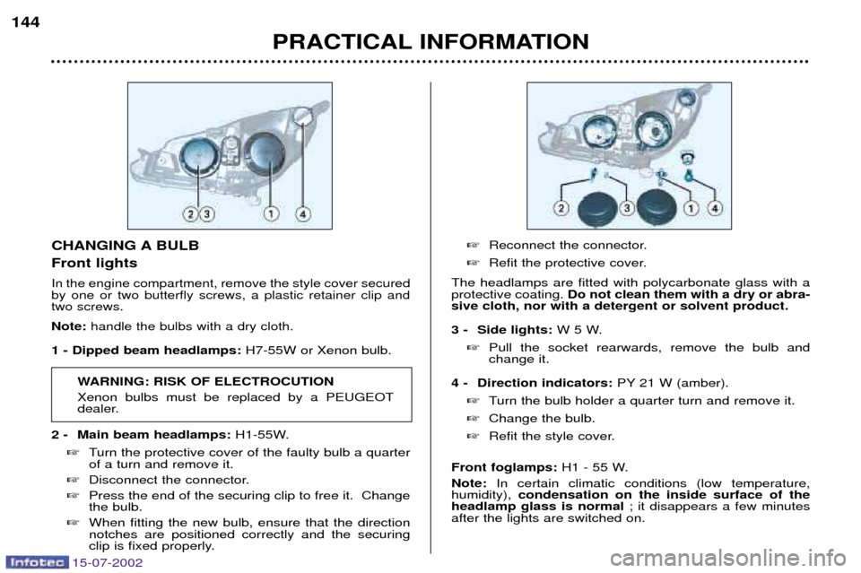 Peugeot 607 Dag 2002.5 Owners Guide 15-07-2002
PRACTICAL INFORMATION
144
CHANGING A BULB Front lights
In the engine compartment, remove the style cover secured by one or two butterfly screws, a plastic retainer clip andtwo screws. Note: