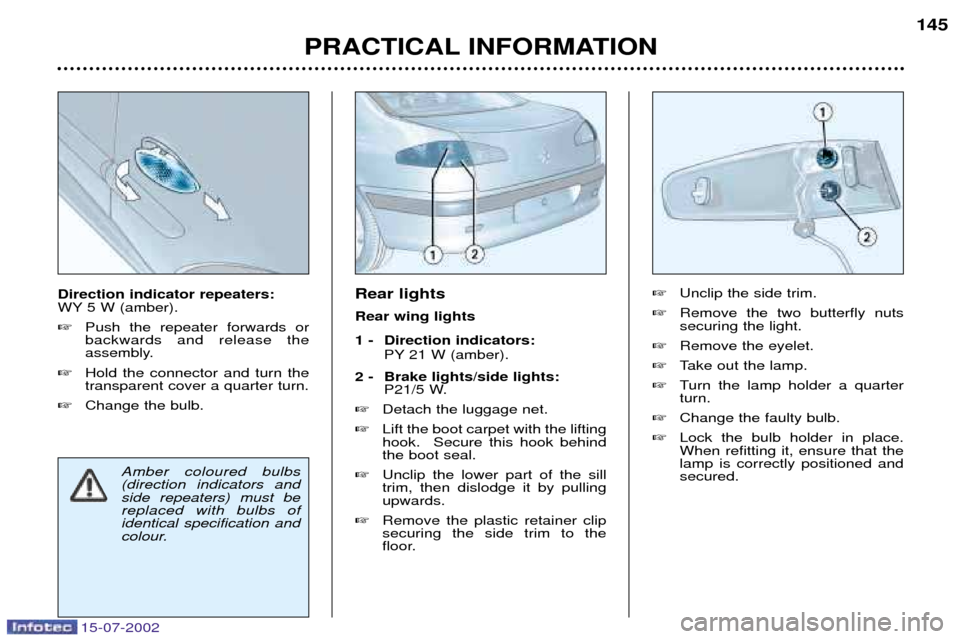 Peugeot 607 Dag 2002.5  Owners Manual 15-07-2002
Rear lights Rear wing lights 
1 -  Direction indicators: PY 21 W (amber).
2 - Brake lights/side lights: P21/5 W.
 Detach the luggage net.
 Lift the boot carpet with the lifting hook.  Sec