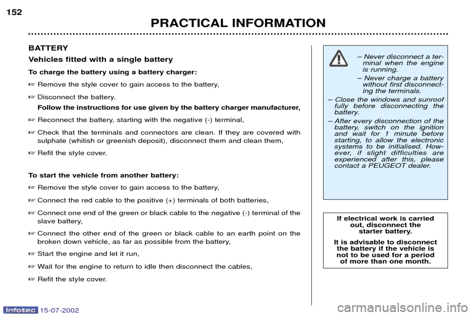 Peugeot 607 Dag 2002.5 User Guide 15-07-2002
Ð Never disconnect a ter-minal when the engine is running.
Ð Never charge a battery without first disconnect-ing the terminals.
Ð Close the windows and sunroof fully before disconnecting Peugeot 607 Dag 2002.5 User Guide 15-07-2002
Ð Never disconnect a ter-minal when the engine is running.
Ð Never charge a battery without first disconnect-ing the terminals.
Ð Close the windows and sunroof fully before disconnecting