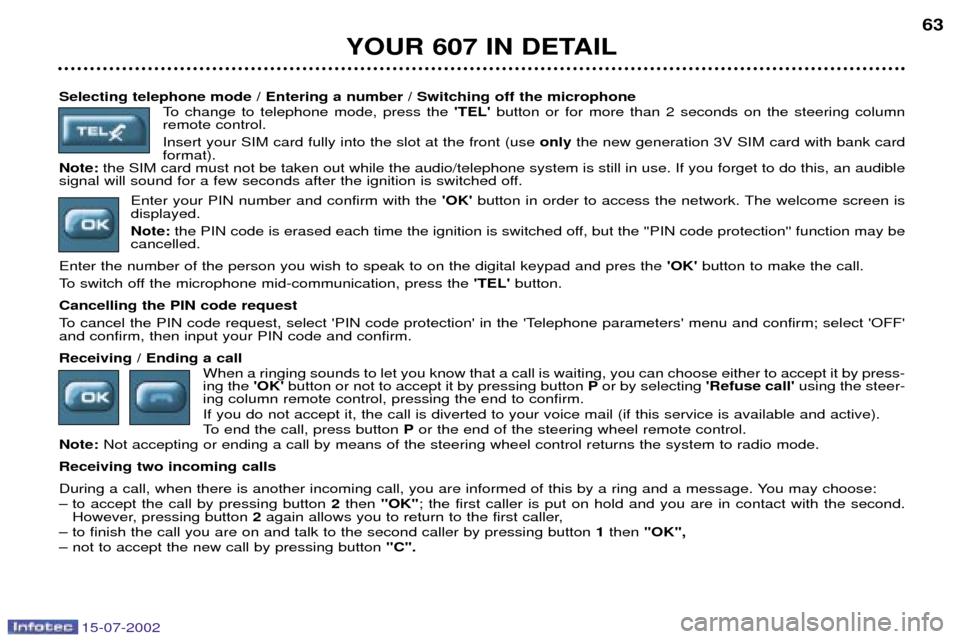 Peugeot 607 Dag 2002.5 User Guide 15-07-2002
Selecting telephone mode / Entering a number / Switching off the microphoneTo change to telephone mode, press the  TEL button or for more than 2 seconds on the steering column
remote cont