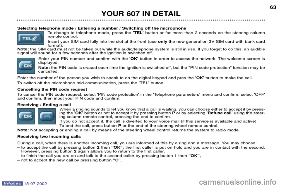 Peugeot 607 Dag 2002.5  Owners Manual 15-07-2002
Selecting telephone mode / Entering a number / Switching off the microphoneTo change to telephone mode, press the  TEL button or for more than 2 seconds on the steering column
remote cont