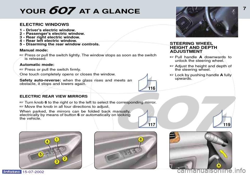 Peugeot 607 Dag 2002.5  Owners Manual YOUR AT A GLANCE7
ELECTRIC WINDOWS 
1 - Drivers electric window. 
2 - Passengers electric window.
3 - Rear right electric window.
4 - Rear left electric window.5 - Disarming the rear window controls